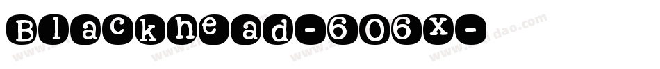 Blackhead-6O6x字体转换 Blackhead-6O6x字体转换