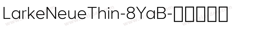 LarkeNeueThin-8YaB字体转换 LarkeNeueThin-8YaB字体转换