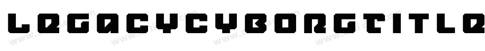 LegacyCyborgTitle-d99wZ字体转换 LegacyCyborgTitle-d99wZ字体转换