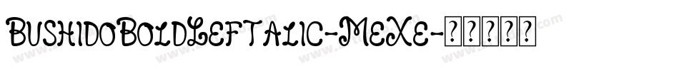BushidoBoldLeftalic-MeXe字体转换