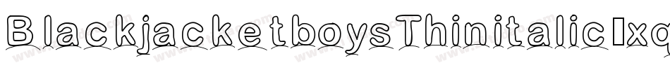 BlackjacketboysThinitalic-xqVm字体转换 BlackjacketboysThinitalic-xqVm字体转换