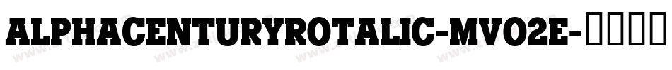 AlphaCenturyRotalic-MVO2e字体转换 AlphaCenturyRotalic-MVO2e字体转换