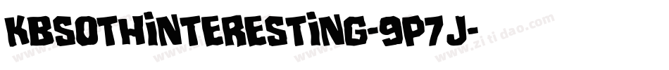 Kbsothinteresting-9p7j字体转换 Kbsothinteresting-9p7j字体转换