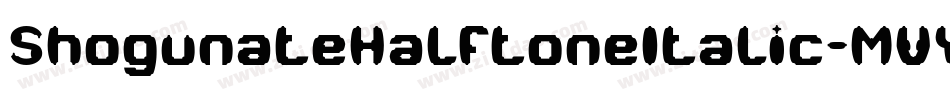 ShogunateHalftoneItalic-MVYer字体转换 ShogunateHalftoneItalic-MVYer字体转换