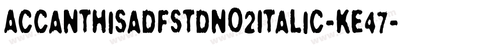 Accanthisadfstdno2Italic-KE47字体转换