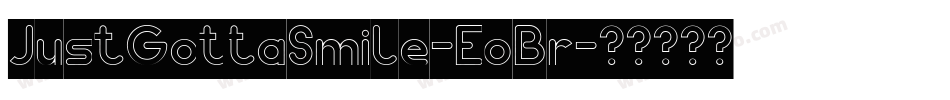 JustGottaSmile-EoBr字体转换 JustGottaSmile-EoBr字体转换
