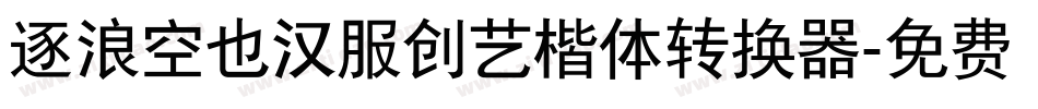 逐浪空也汉服创艺楷体转换器字体转换