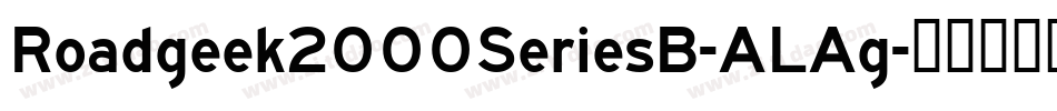 Roadgeek2000SeriesB-ALAg字体转换 Roadgeek2000SeriesB-ALAg字体转换