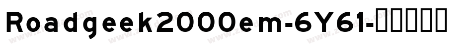 Roadgeek2000em-6Y61字体转换 Roadgeek2000em-6Y61字体转换