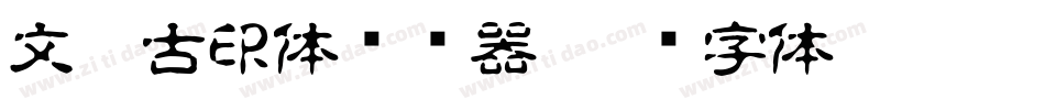文鼎古印体转换器字体转换