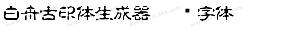 白舟古印体生成器字体转换
