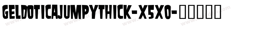 Geldoticajumpythick-x5x0字体转换
