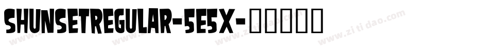 ShunSetRegular-5E5x字体转换 ShunSetRegular-5E5x字体转换