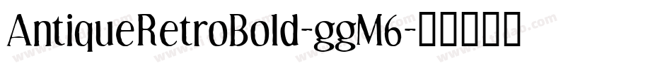 AntiqueRetroBold-ggM6字体转换