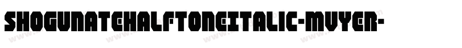 ShogunateHalftoneItalic-MVYer字体转换 ShogunateHalftoneItalic-MVYer字体转换
