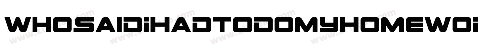 WhoSaidIHadToDoMyHomework-r0Ax字体转换