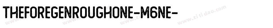 TheForegenRoughOne-M6ne字体转换 TheForegenRoughOne-M6ne字体转换
