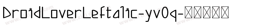 DroidLoverLeftalic-yv0q字体转换