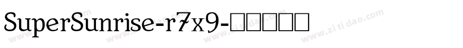 SuperSunrise-r7x9字体转换 SuperSunrise-r7x9字体转换