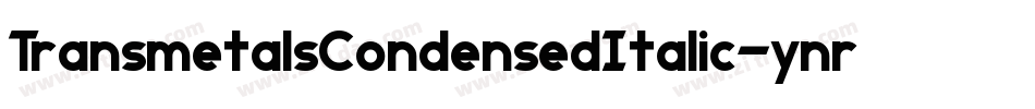 TransmetalsCondensedItalic-ynrY字体转换 TransmetalsCondensedItalic-ynrY字体转换