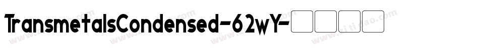 TransmetalsCondensed-62wY字体转换 TransmetalsCondensed-62wY字体转换