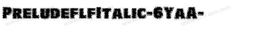 PreludeflfItalic-6YaA字体转换 PreludeflfItalic-6YaA字体转换