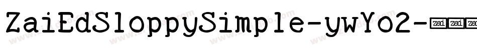 ZaiEdSloppySimple-ywYo2字体转换 ZaiEdSloppySimple-ywYo2字体转换