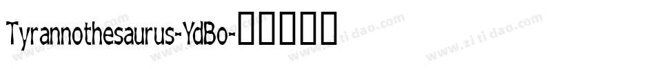 Tyrannothesaurus-YdBo字体转换 Tyrannothesaurus-YdBo字体转换