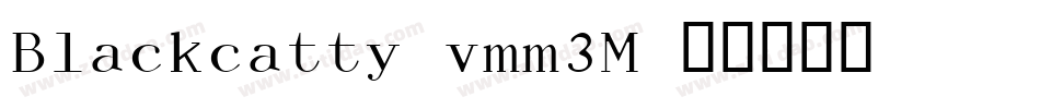 Blackcatty-vmm3M字体转换 Blackcatty-vmm3M字体转换