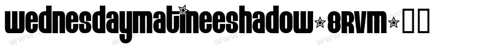 WednesdayMatineeShadow-8RvM字体转换