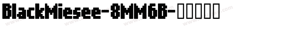 BlackMiesee-8MM6B字体转换 BlackMiesee-8MM6B字体转换