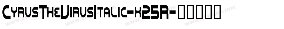CyrusTheVirusItalic-x25R字体转换
