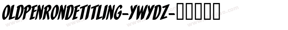 OldPenRondeTitling-ywYdZ字体转换 OldPenRondeTitling-ywYdZ字体转换