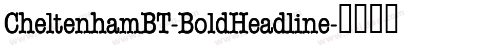 CheltenhamBT-BoldHeadline字体转换 CheltenhamBT-BoldHeadline字体转换
