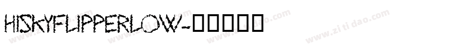 HISKYFLIPPERLOW字体转换