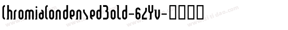 ChromiaCondensedBold-62Yv字体转换