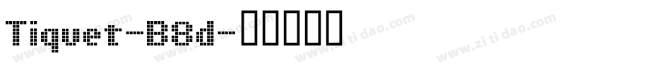 Tiquet-B8d字体转换