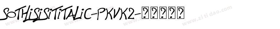 SoThisIsItItalic-PKVK2字体转换 SoThisIsItItalic-PKVK2字体转换