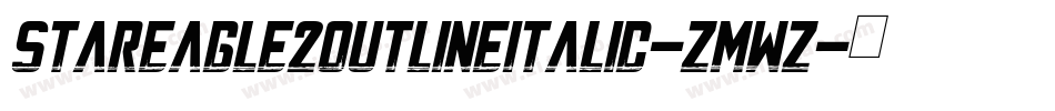 StarEagle2OutlineItalic-Zmwz字体转换 StarEagle2OutlineItalic-Zmwz字体转换