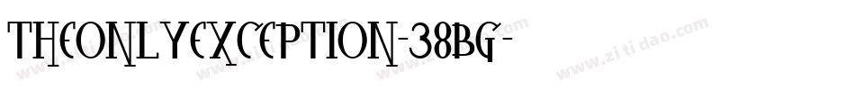TheOnlyException-38BG字体转换 TheOnlyException-38BG字体转换