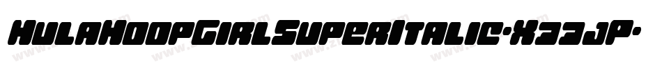 HulaHoopGirlSuperItalic-X33jP字体转换 HulaHoopGirlSuperItalic-X33jP字体转换