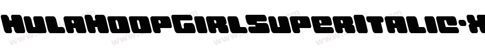 HulaHoopGirlSuperItalic-X33jP字体转换 HulaHoopGirlSuperItalic-X33jP字体转换