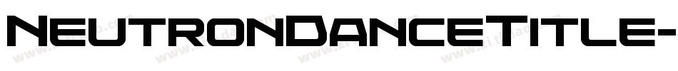 NeutronDanceTitle-2OEyK字体转换 NeutronDanceTitle-2OEyK字体转换