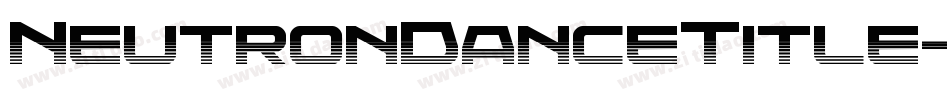 NeutronDanceTitle-2OEyK字体转换 NeutronDanceTitle-2OEyK字体转换