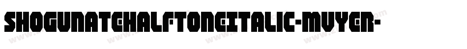 ShogunateHalftoneItalic-MVYer字体转换 ShogunateHalftoneItalic-MVYer字体转换