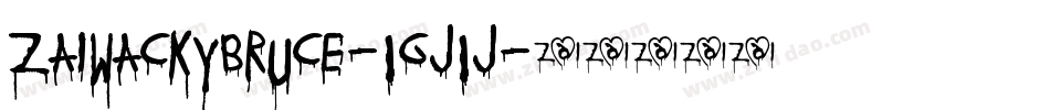 ZaiWackyBruce-1Gj1j字体转换 ZaiWackyBruce-1Gj1j字体转换