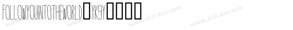 FollowYouIntoTheWorld-YK9y字体转换 FollowYouIntoTheWorld-YK9y字体转换