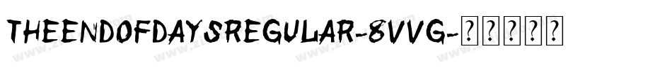 TheEndOfDaysRegular-8VVg字体转换