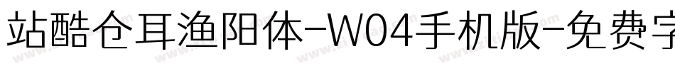 站酷仓耳渔阳体-W04手机版字体转换