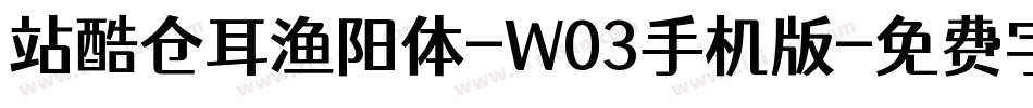 站酷仓耳渔阳体-W03手机版字体转换